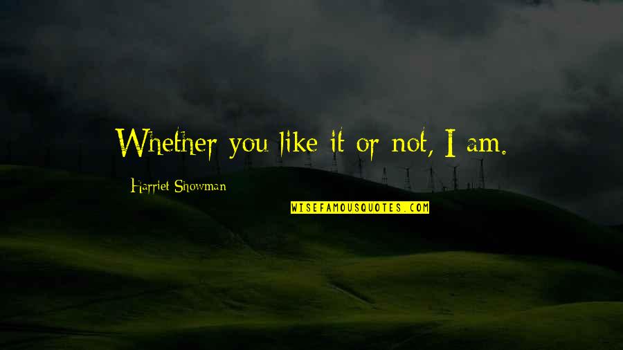 Venaison Quotes By Harriet Showman: Whether you like it or not, I am. Venaison Quotes By Harriet Showman: Whether you like it or not, I am.