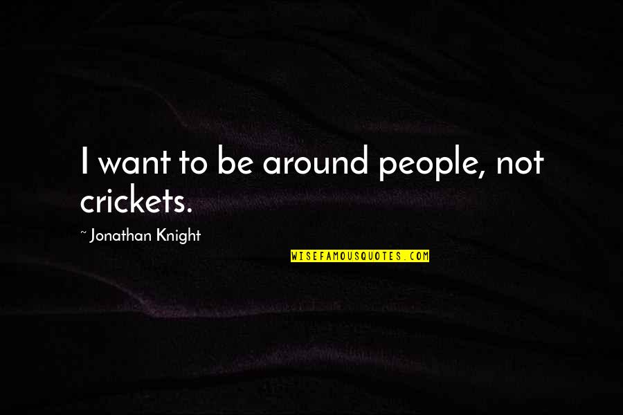 Venait Pajamas Quotes By Jonathan Knight: I want to be around people, not crickets.