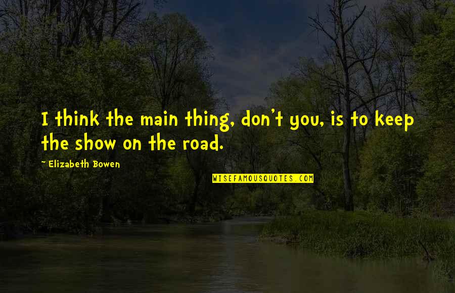 Venal Quotes By Elizabeth Bowen: I think the main thing, don't you, is