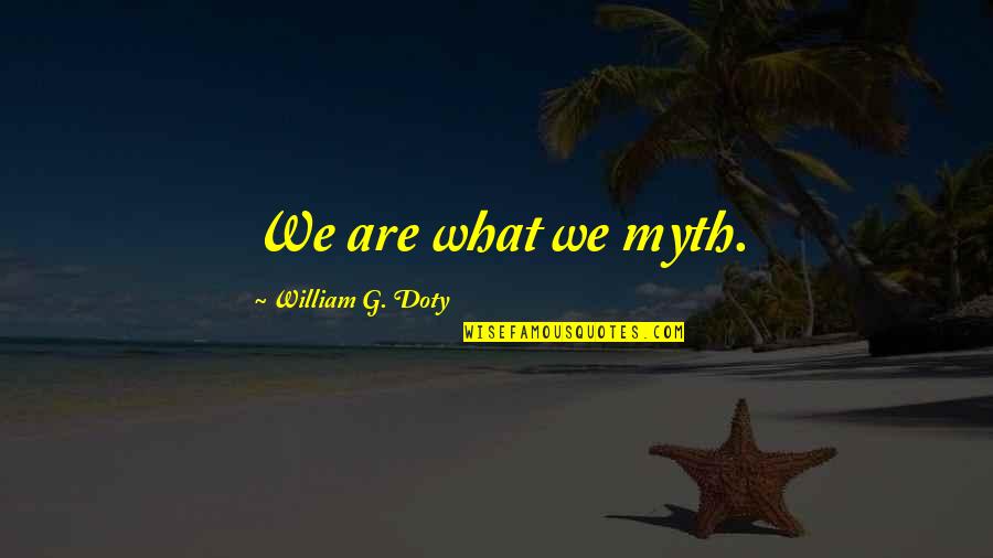 Venal Quotes By William G. Doty: We are what we myth.