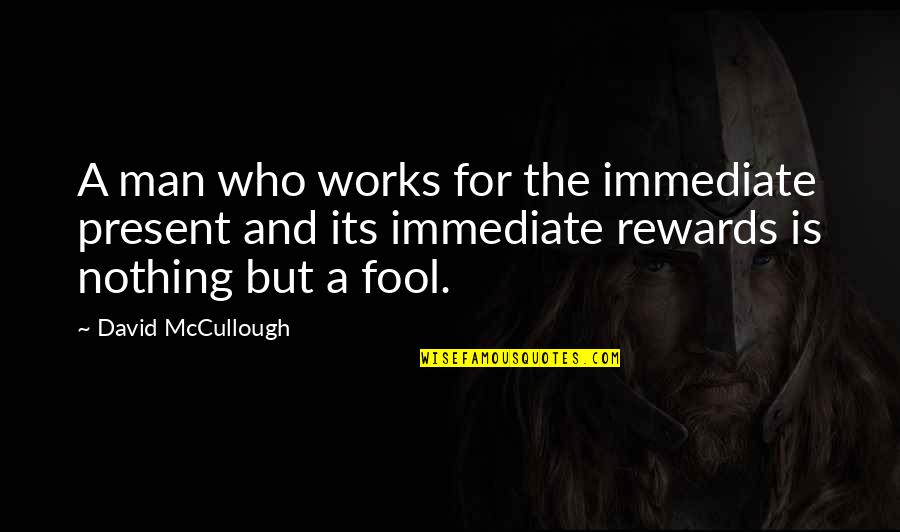 Venal Texture Quotes By David McCullough: A man who works for the immediate present Venal Texture Quotes By David McCullough: A man who works for the immediate present