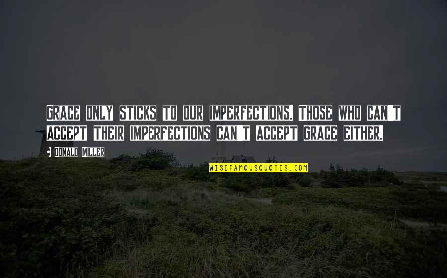 Venale Quotes By Donald Miller: Grace only sticks to our imperfections. Those who