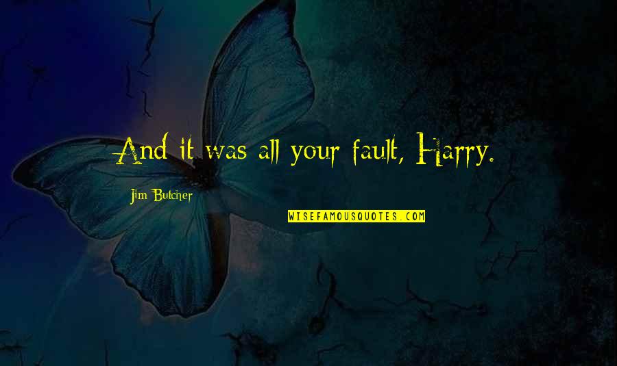 Venalek Quotes By Jim Butcher: And it was all your fault, Harry.