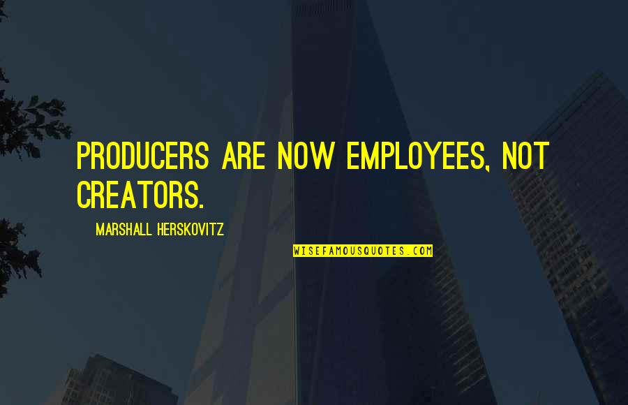 Venalex Quotes By Marshall Herskovitz: Producers are now employees, not creators.
