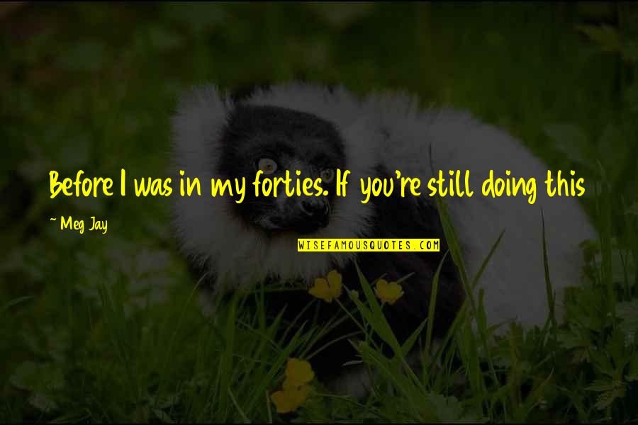 Venance Mzuka Quotes By Meg Jay: Before I was in my forties. If you're