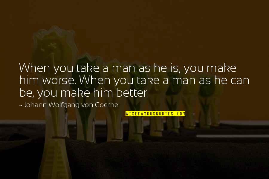 Venata Matlips Quotes By Johann Wolfgang Von Goethe: When you take a man as he is, Venata Matlips Quotes By Johann Wolfgang Von Goethe: When you take a man as he is,