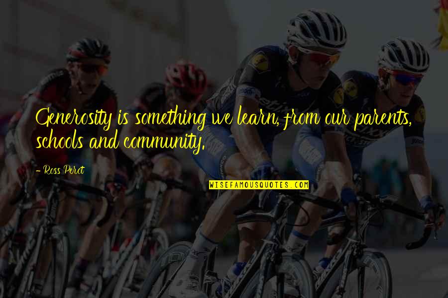 Venata Matlips Quotes By Ross Perot: Generosity is something we learn, from our parents,