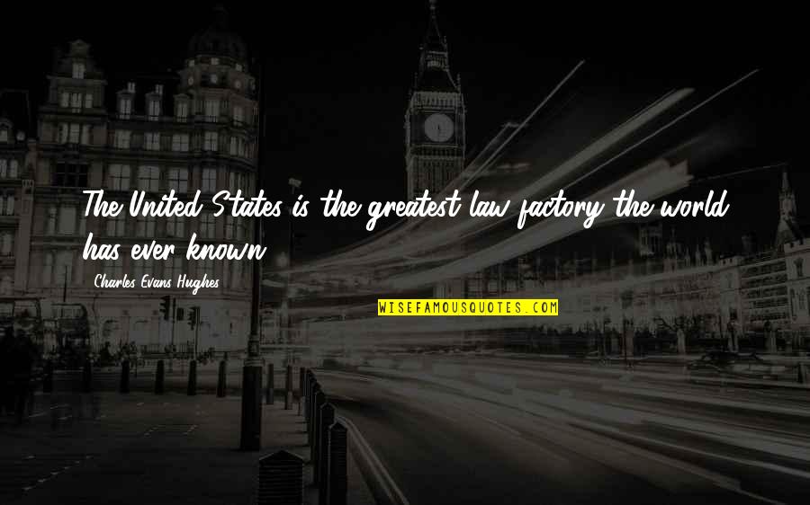 Venato Extra Quotes By Charles Evans Hughes: The United States is the greatest law factory Venato Extra Quotes By Charles Evans Hughes: The United States is the greatest law factory
