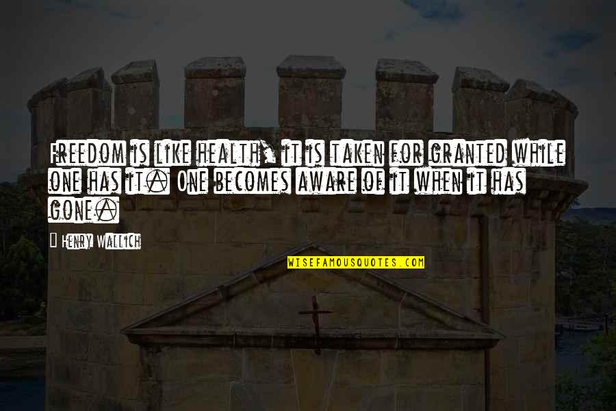 Venato Extra Quotes By Henry Wallich: Freedom is like health, it is taken for Venato Extra Quotes By Henry Wallich: Freedom is like health, it is taken for