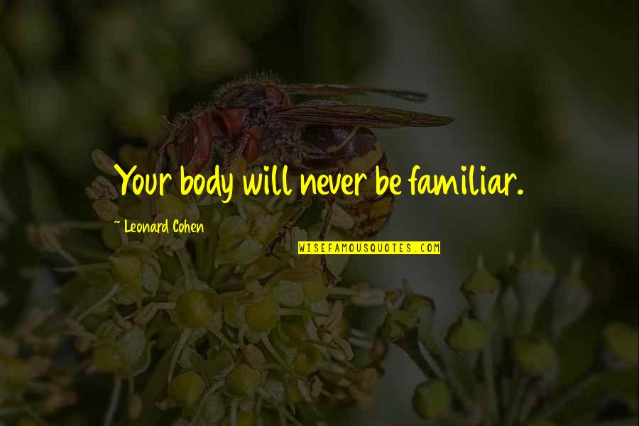 Venato Extra Quotes By Leonard Cohen: Your body will never be familiar. Venato Extra Quotes By Leonard Cohen: Your body will never be familiar.