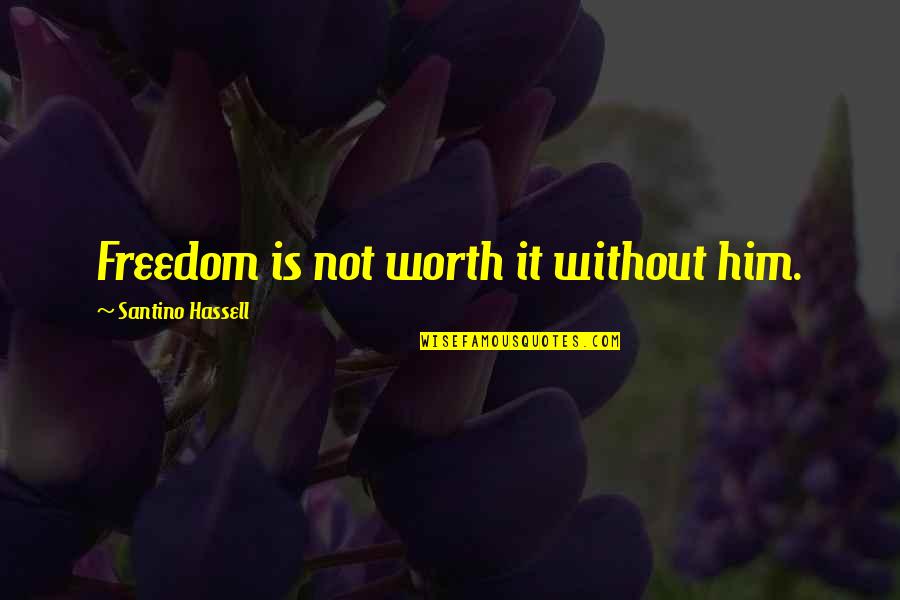 Venato Extra Quotes By Santino Hassell: Freedom is not worth it without him. Venato Extra Quotes By Santino Hassell: Freedom is not worth it without him.