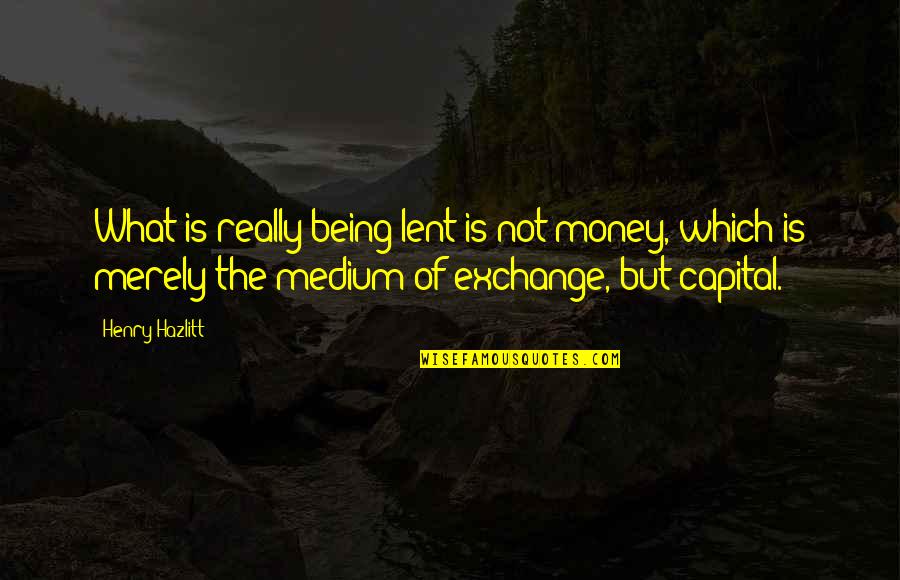 Venatore Tampa Quotes By Henry Hazlitt: What is really being lent is not money,