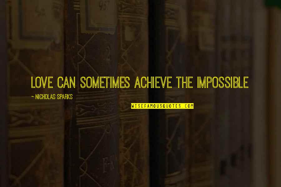 Venatores Quotes By Nicholas Sparks: Love can sometimes achieve the impossible