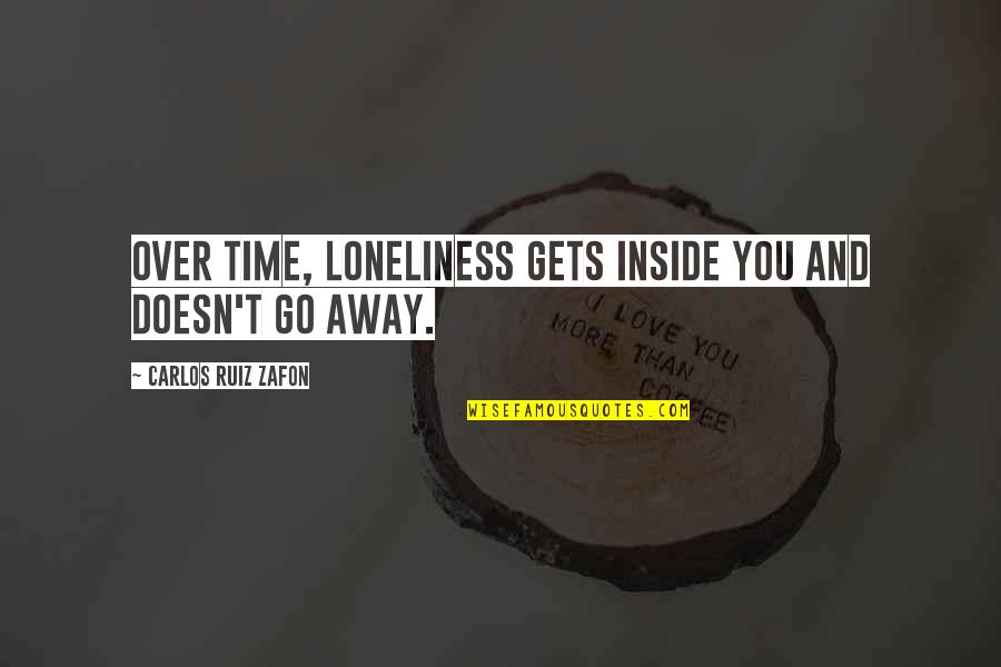 Venatosaurus Quotes By Carlos Ruiz Zafon: Over time, loneliness gets inside you and doesn't