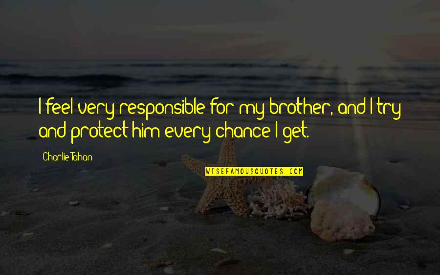 Vencedora Bbb Quotes By Charlie Tahan: I feel very responsible for my brother, and Vencedora Bbb Quotes By Charlie Tahan: I feel very responsible for my brother, and