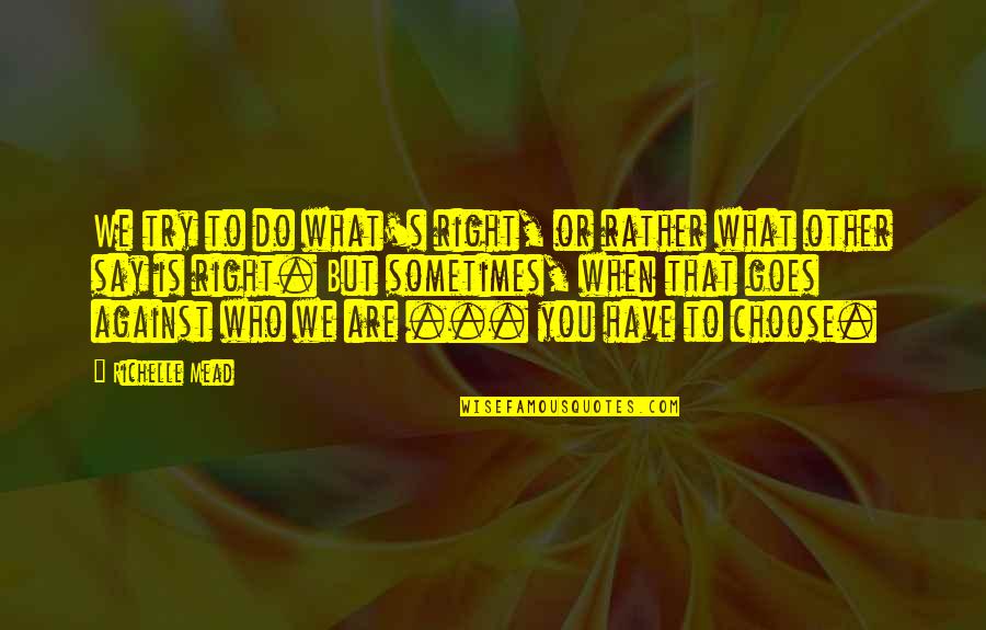 Vencedora Bbb Quotes By Richelle Mead: We try to do what's right, or rather Vencedora Bbb Quotes By Richelle Mead: We try to do what's right, or rather