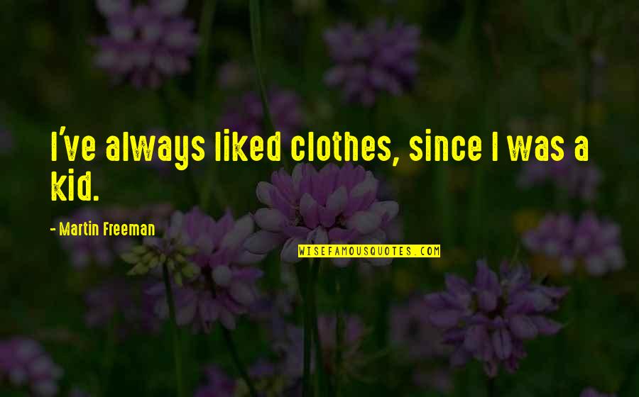 Vencedora Maqtron Quotes By Martin Freeman: I've always liked clothes, since I was a Vencedora Maqtron Quotes By Martin Freeman: I've always liked clothes, since I was a