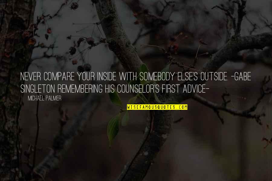 Vencedora Maqtron Quotes By Michael Palmer: Never compare your inside with somebody else's outside. Vencedora Maqtron Quotes By Michael Palmer: Never compare your inside with somebody else's outside.