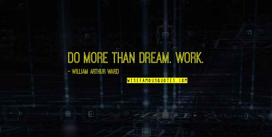 Vencedora Maqtron Quotes By William Arthur Ward: Do more than dream. Work. Vencedora Maqtron Quotes By William Arthur Ward: Do more than dream. Work.