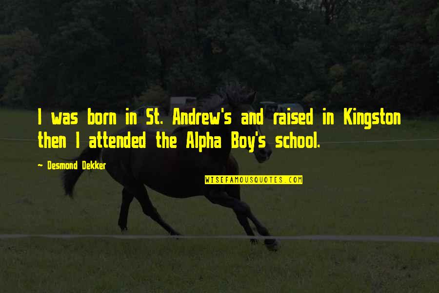 Vencedora Quotes By Desmond Dekker: I was born in St. Andrew's and raised Vencedora Quotes By Desmond Dekker: I was born in St. Andrew's and raised