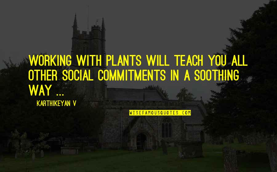 V'encelay Quotes By Karthikeyan V: Working with plants will teach you all other