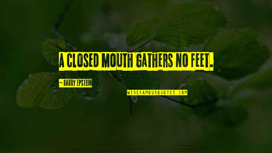 Vencemos Pertigalete Quotes By Barry Epstein: A closed mouth gathers no feet.
