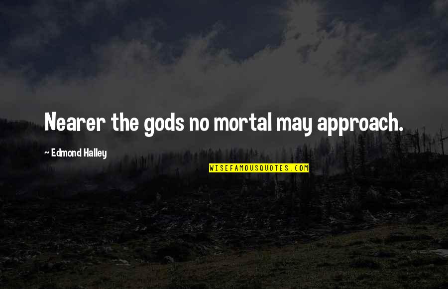 Vencer Los Quotes By Edmond Halley: Nearer the gods no mortal may approach.