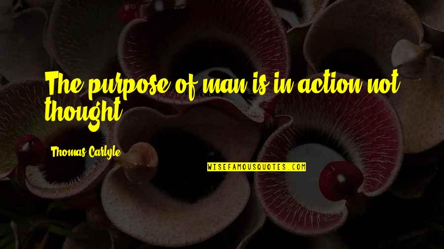 Vences Andrade Quotes By Thomas Carlyle: The purpose of man is in action not