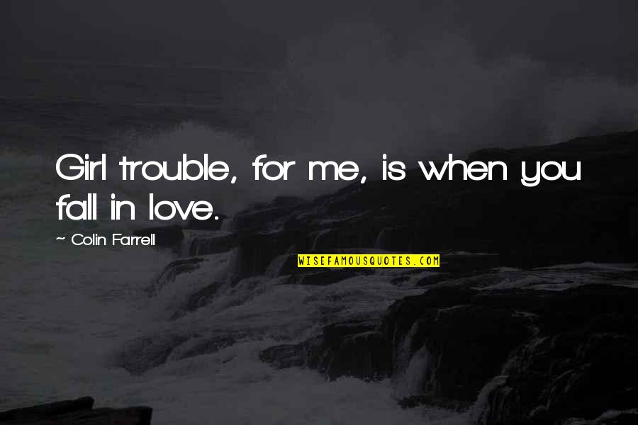 Vences Custom Quotes By Colin Farrell: Girl trouble, for me, is when you fall Vences Custom Quotes By Colin Farrell: Girl trouble, for me, is when you fall