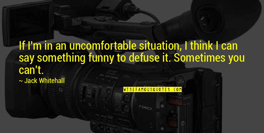 Venceslau Fernandes Quotes By Jack Whitehall: If I'm in an uncomfortable situation, I think Venceslau Fernandes Quotes By Jack Whitehall: If I'm in an uncomfortable situation, I think