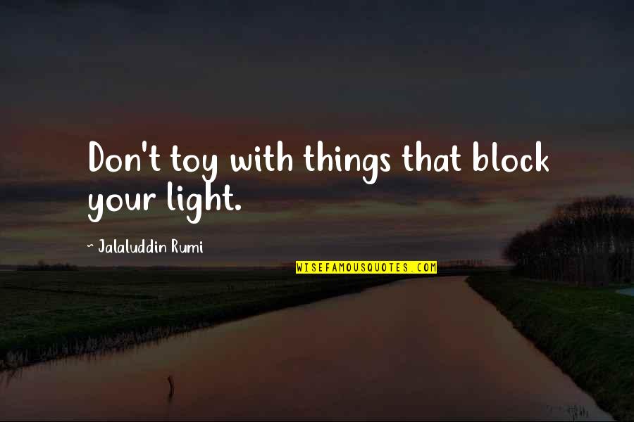 Venceslau Fernandes Quotes By Jalaluddin Rumi: Don't toy with things that block your light. Venceslau Fernandes Quotes By Jalaluddin Rumi: Don't toy with things that block your light.