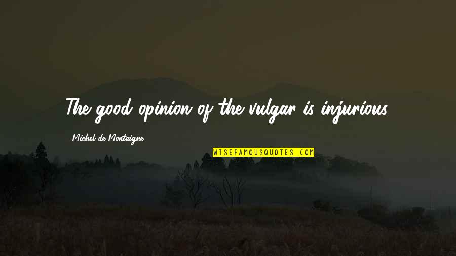 Vencidas In English Quotes By Michel De Montaigne: The good opinion of the vulgar is injurious. Vencidas In English Quotes By Michel De Montaigne: The good opinion of the vulgar is injurious.