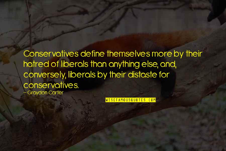 Venczel Jozsef Quotes By Graydon Carter: Conservatives define themselves more by their hatred of