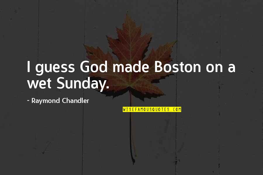 Vendas E Quotes By Raymond Chandler: I guess God made Boston on a wet Vendas E Quotes By Raymond Chandler: I guess God made Boston on a wet