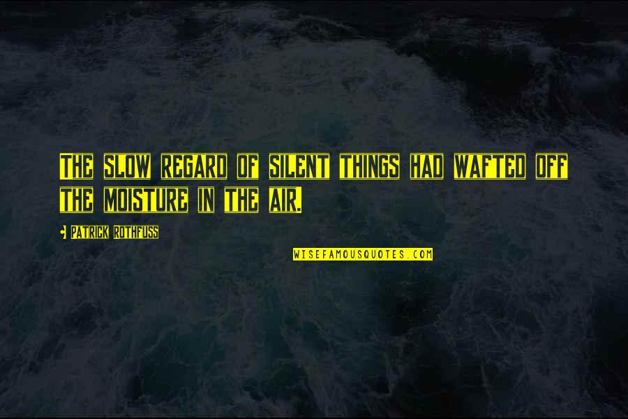 Vendavais Lauriete Quotes By Patrick Rothfuss: The slow regard of silent things had wafted Vendavais Lauriete Quotes By Patrick Rothfuss: The slow regard of silent things had wafted