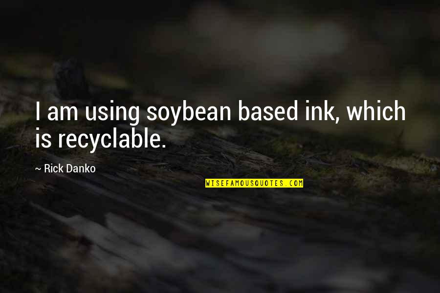 Vendavais Lauriete Quotes By Rick Danko: I am using soybean based ink, which is Vendavais Lauriete Quotes By Rick Danko: I am using soybean based ink, which is