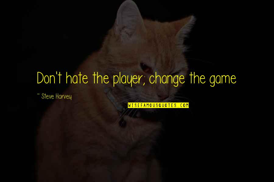 Vendavais Lauriete Quotes By Steve Harvey: Don't hate the player; change the game