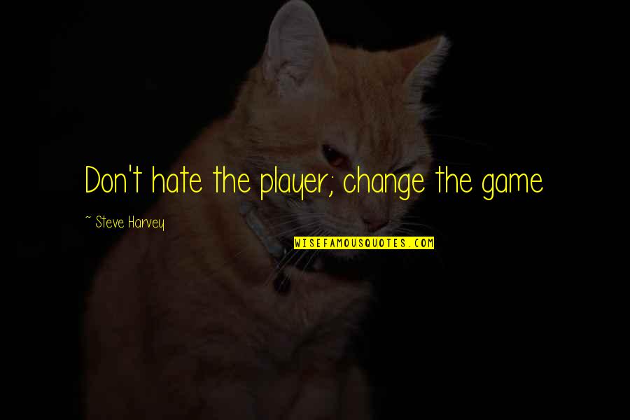 Vendavais Lauriete Quotes By Steve Harvey: Don't hate the player; change the game Vendavais Lauriete Quotes By Steve Harvey: Don't hate the player; change the game