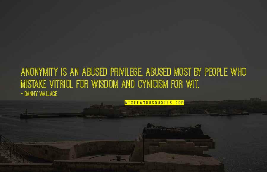 Vendaval Definicion Quotes By Danny Wallace: Anonymity is an abused privilege, abused most by Vendaval Definicion Quotes By Danny Wallace: Anonymity is an abused privilege, abused most by