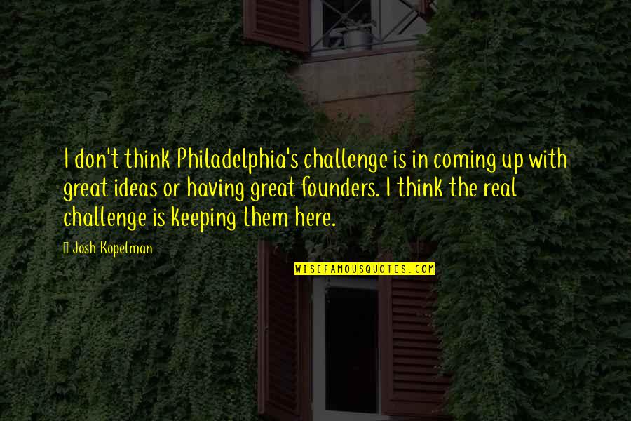 Vendaval Definicion Quotes By Josh Kopelman: I don't think Philadelphia's challenge is in coming Vendaval Definicion Quotes By Josh Kopelman: I don't think Philadelphia's challenge is in coming
