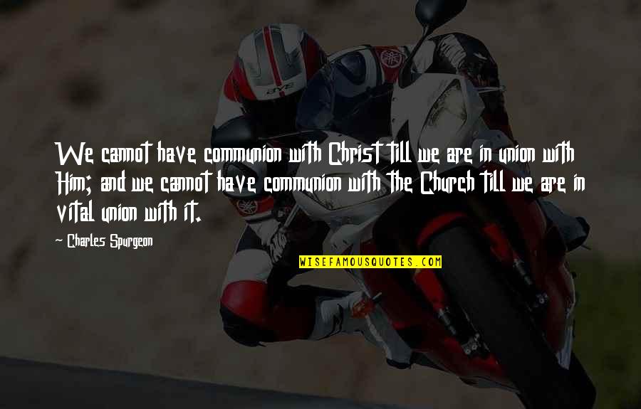 Vendavales En Quotes By Charles Spurgeon: We cannot have communion with Christ till we