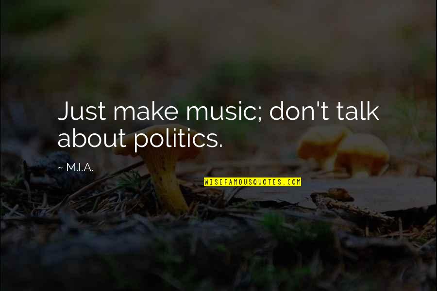 Vendeance Quotes By M.I.A.: Just make music; don't talk about politics.