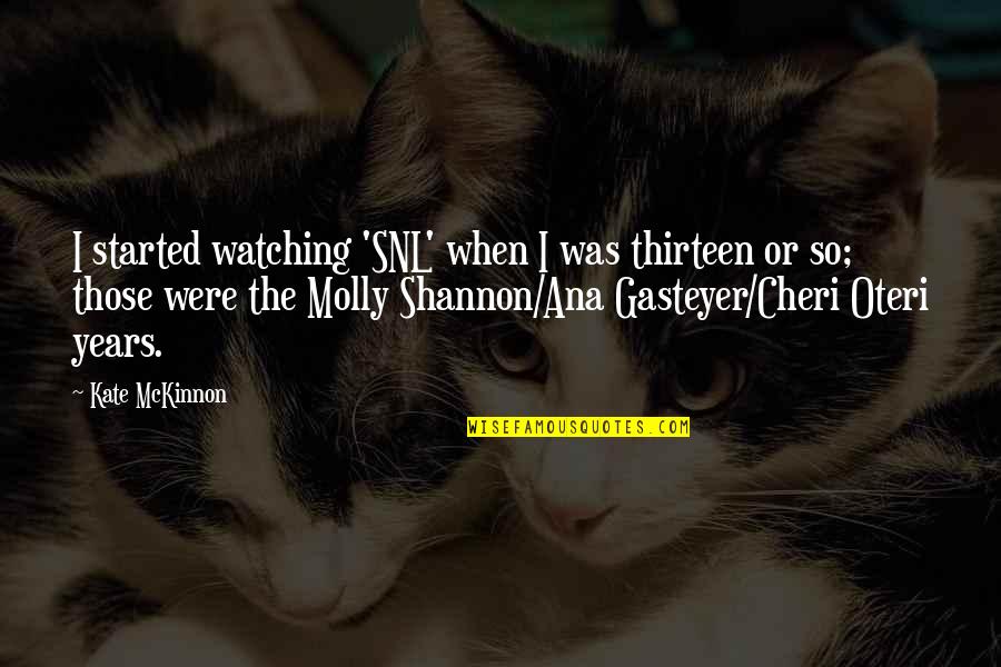 Vended Quotes By Kate McKinnon: I started watching 'SNL' when I was thirteen Vended Quotes By Kate McKinnon: I started watching 'SNL' when I was thirteen
