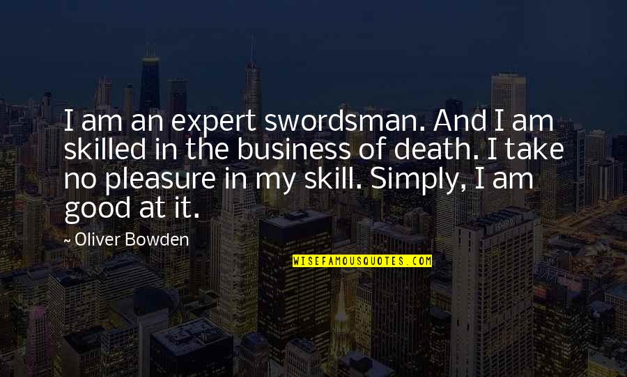 Vended Quotes By Oliver Bowden: I am an expert swordsman. And I am Vended Quotes By Oliver Bowden: I am an expert swordsman. And I am