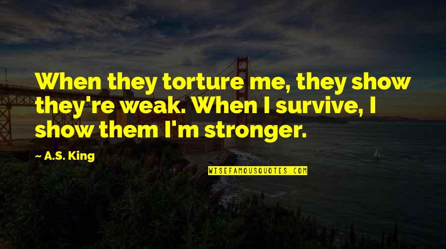 Vendedoras De Casa Quotes By A.S. King: When they torture me, they show they're weak.