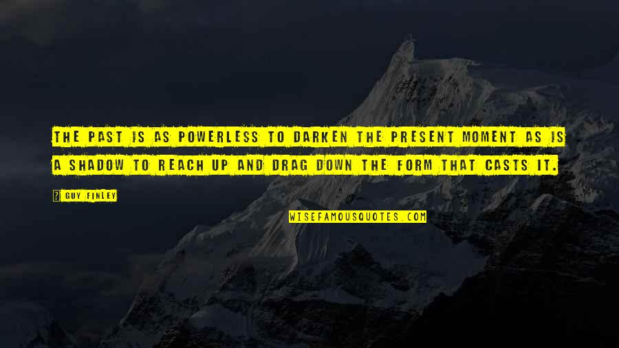 Vendedoras De Casa Quotes By Guy Finley: The past is as powerless to darken the
