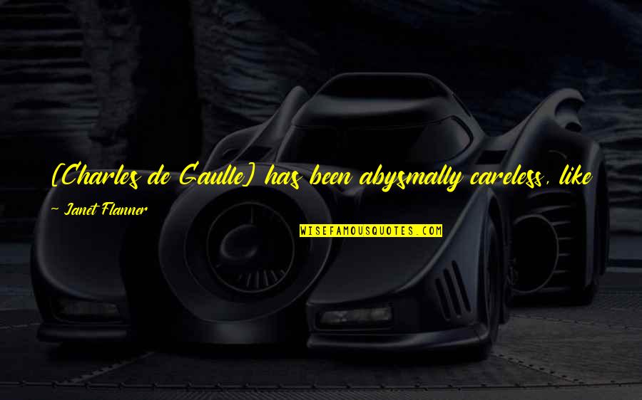 Vendedoras De Casa Quotes By Janet Flanner: [Charles de Gaulle] has been abysmally careless, like
