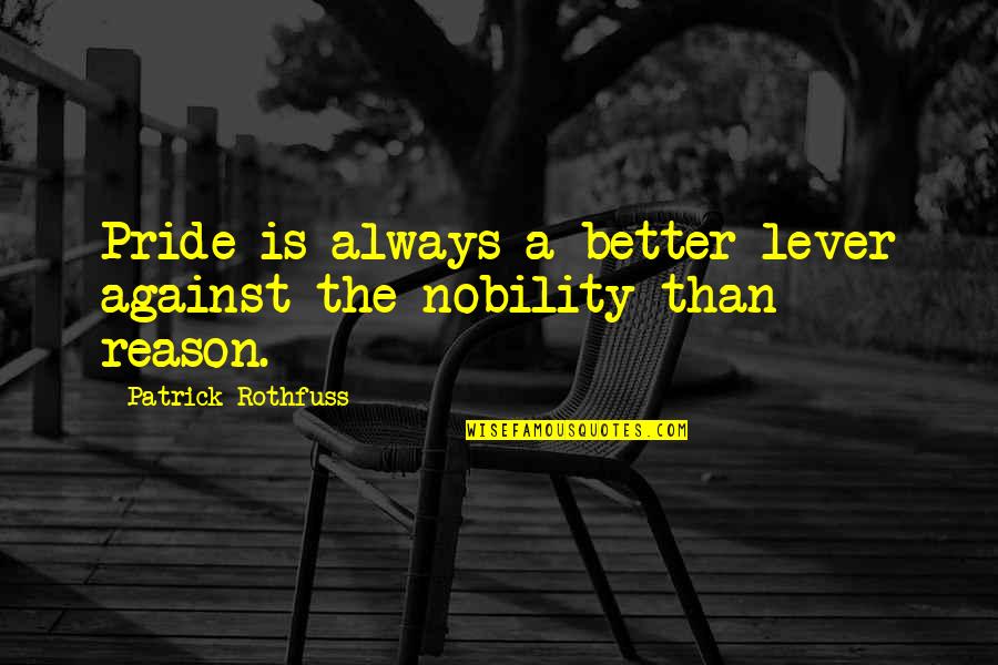 Vendedoras De Casa Quotes By Patrick Rothfuss: Pride is always a better lever against the Vendedoras De Casa Quotes By Patrick Rothfuss: Pride is always a better lever against the