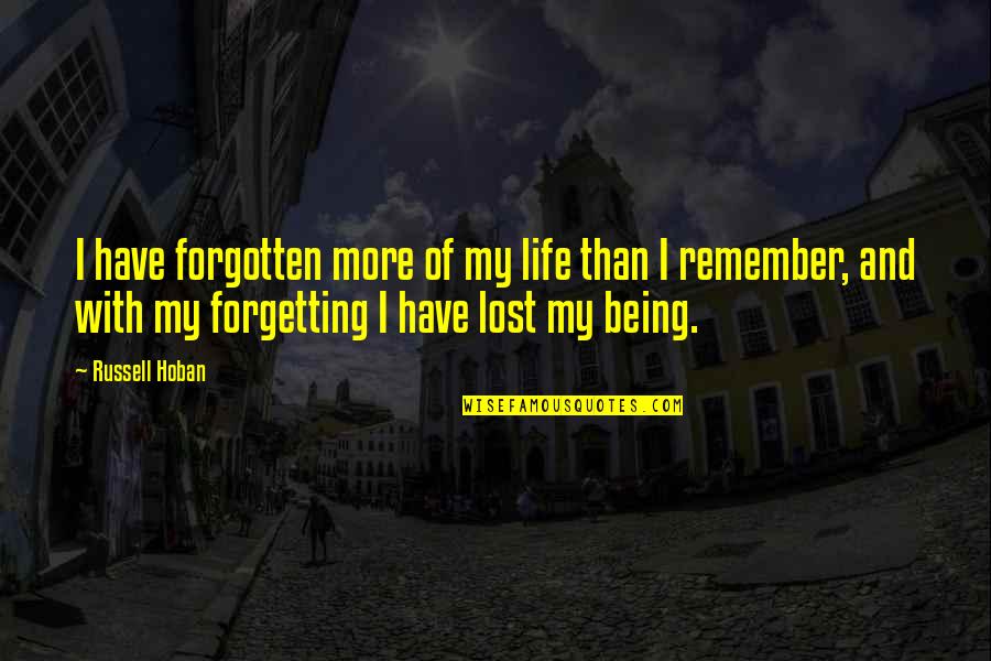 Vendedoras De Casa Quotes By Russell Hoban: I have forgotten more of my life than Vendedoras De Casa Quotes By Russell Hoban: I have forgotten more of my life than
