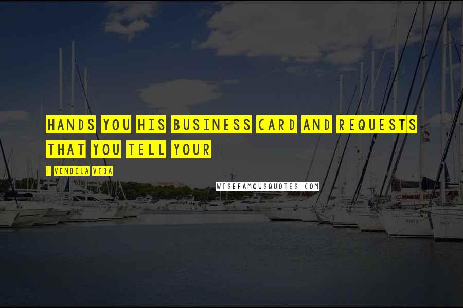 Vendela Vida quotes: Hands you his business card and requests that you tell your